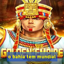 o bahia tem mundial